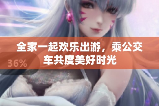 全家一起欢乐出游，乘公交车共度美好时光