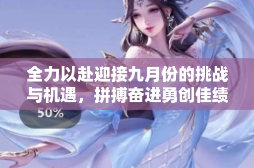 全力以赴迎接九月份的挑战与机遇，拼搏奋进勇创佳绩