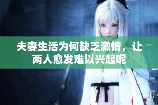 夫妻生活为何缺乏激情，让两人愈发难以兴起呢