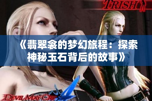 《翡翠衾的梦幻旅程：探索神秘玉石背后的故事》