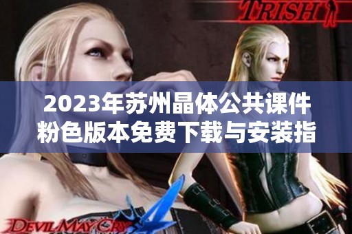 2023年苏州晶体公共课件粉色版本免费下载与安装指南