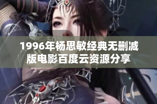 1996年杨思敏经典无删减版电影百度云资源分享