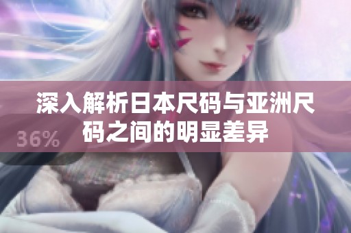 深入解析日本尺码与亚洲尺码之间的明显差异
