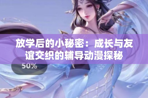 放学后的小秘密：成长与友谊交织的辅导动漫探秘