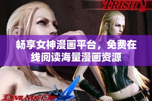 畅享女神漫画平台，免费在线阅读海量漫画资源