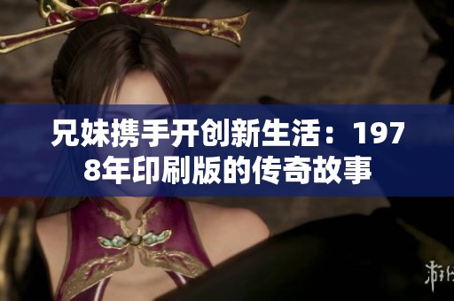 兄妹携手开创新生活：1978年印刷版的传奇故事