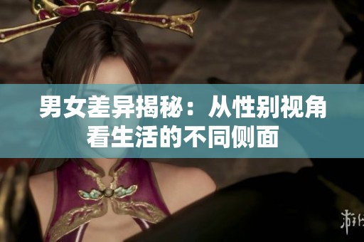 男女差异揭秘：从性别视角看生活的不同侧面