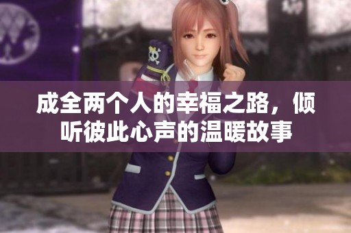 成全两个人的幸福之路，倾听彼此心声的温暖故事