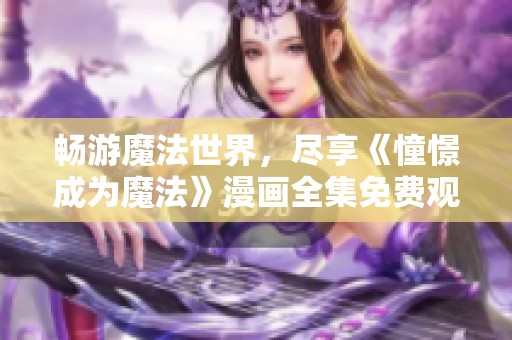 畅游魔法世界，尽享《憧憬成为魔法》漫画全集免费观看的乐趣