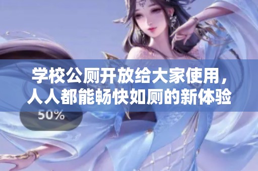 学校公厕开放给大家使用，人人都能畅快如厕的新体验