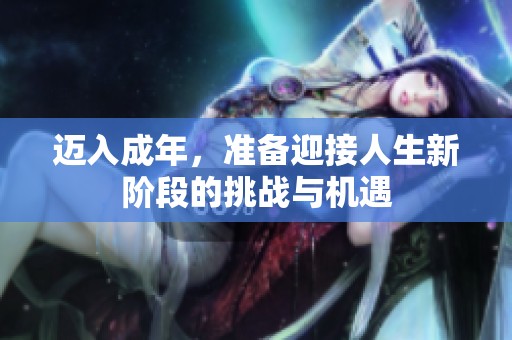 迈入成年，准备迎接人生新阶段的挑战与机遇