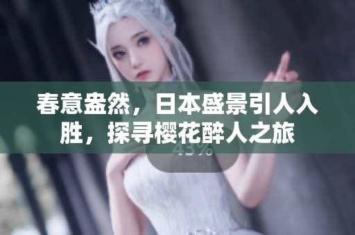 春意盎然，日本盛景引人入胜，探寻樱花醉人之旅
