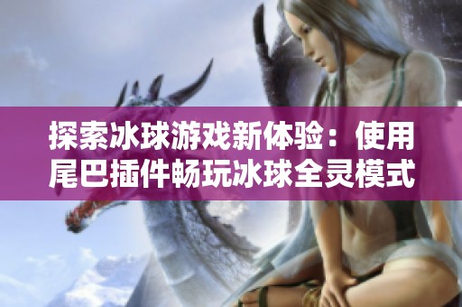 探索冰球游戏新体验：使用尾巴插件畅玩冰球全灵模式