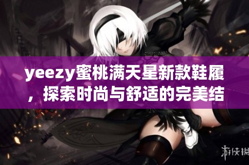 yeezy蜜桃满天星新款鞋履，探索时尚与舒适的完美结合