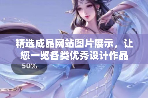 精选成品网站图片展示，让您一览各类优秀设计作品