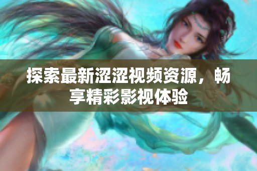 探索最新涩涩视频资源，畅享精彩影视体验