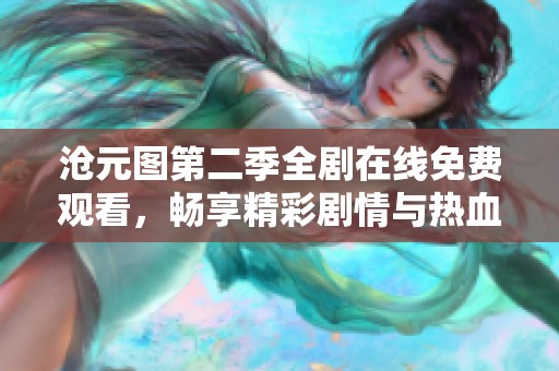 沧元图第二季全剧在线免费观看，畅享精彩剧情与热血对决