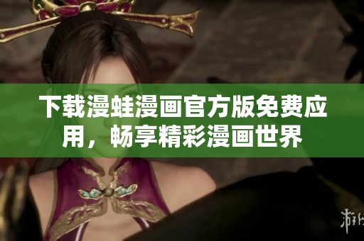 下载漫蛙漫画官方版免费应用，畅享精彩漫画世界