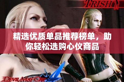 精选优质单品推荐榜单，助你轻松选购心仪商品