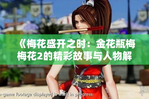 《梅花盛开之时：金花瓶梅梅花2的精彩故事与人物解析》