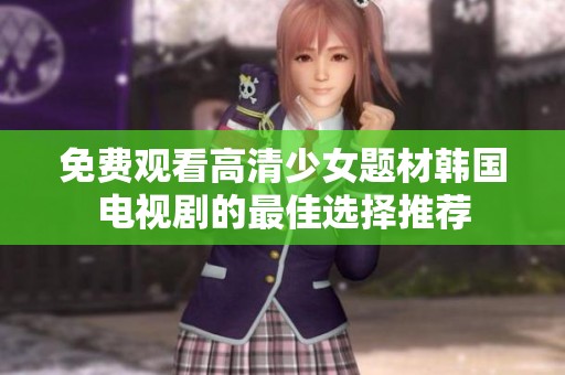 免费观看高清少女题材韩国电视剧的最佳选择推荐