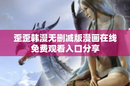 歪歪韩漫无删减版漫画在线免费观看入口分享