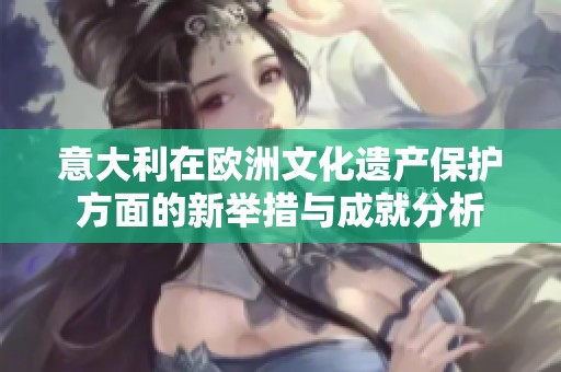 意大利在欧洲文化遗产保护方面的新举措与成就分析