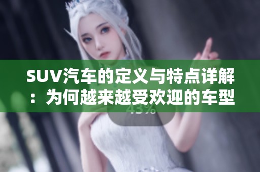 SUV汽车的定义与特点详解：为何越来越受欢迎的车型