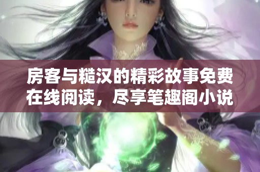 房客与糙汉的精彩故事免费在线阅读，尽享笔趣阁小说魅力
