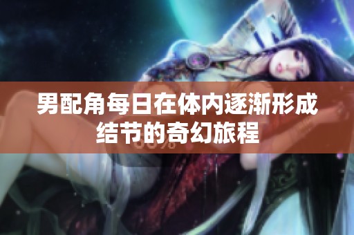 男配角每日在体内逐渐形成结节的奇幻旅程