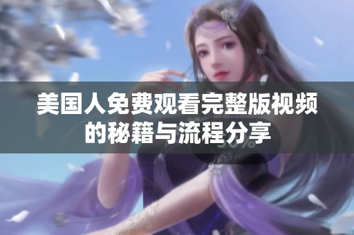 美国人免费观看完整版视频的秘籍与流程分享