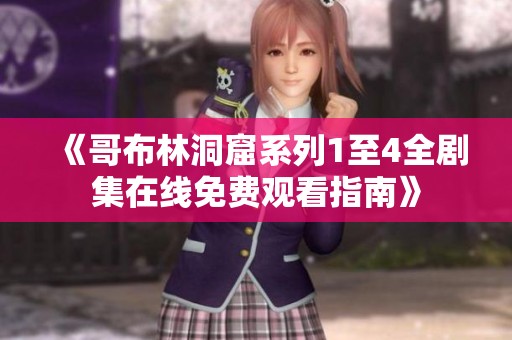 《哥布林洞窟系列1至4全剧集在线免费观看指南》