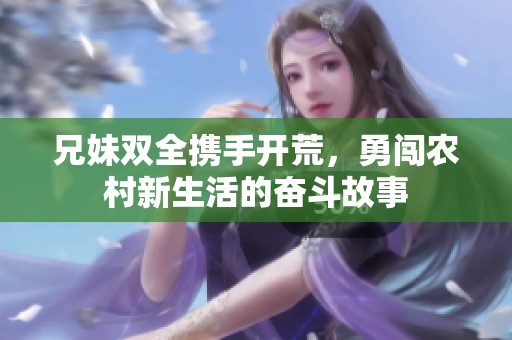 兄妹双全携手开荒，勇闯农村新生活的奋斗故事