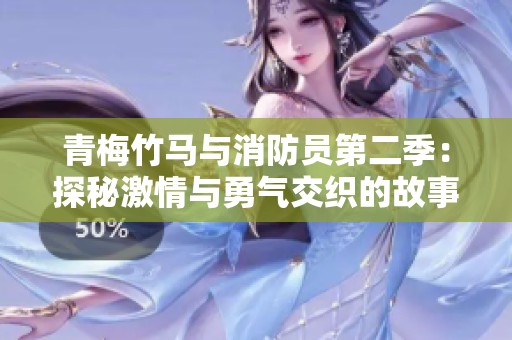 青梅竹马与消防员第二季：探秘激情与勇气交织的故事发展