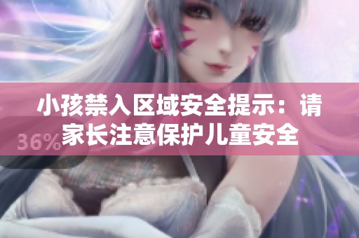 小孩禁入区域安全提示：请家长注意保护儿童安全