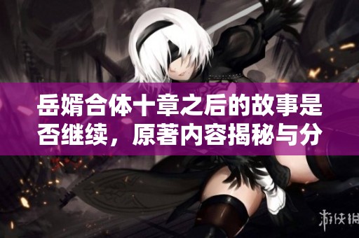 岳婿合体十章之后的故事是否继续，原著内容揭秘与分析