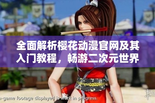全面解析樱花动漫官网及其入门教程，畅游二次元世界！
