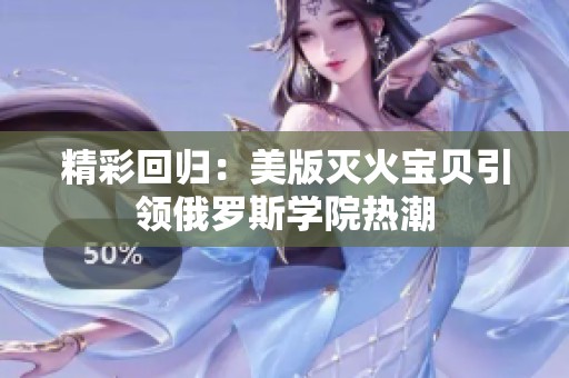 精彩回归：美版灭火宝贝引领俄罗斯学院热潮