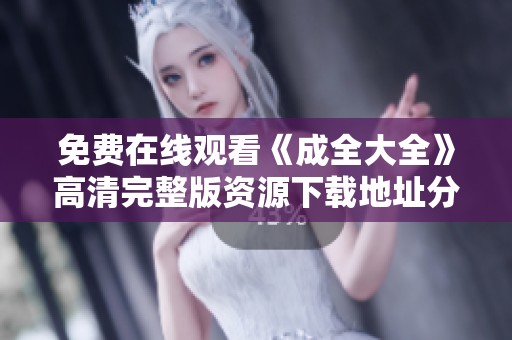 免费在线观看《成全大全》高清完整版资源下载地址分享