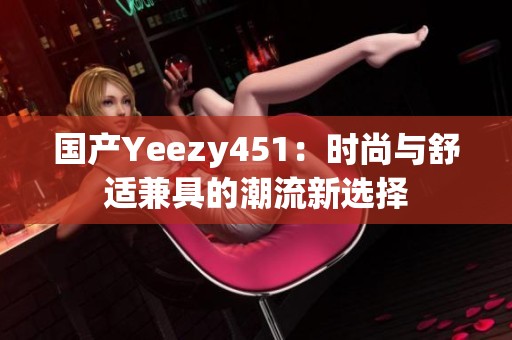 国产Yeezy451：时尚与舒适兼具的潮流新选择