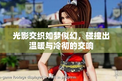 光影交织如梦似幻，碰撞出温暖与冷彻的交响