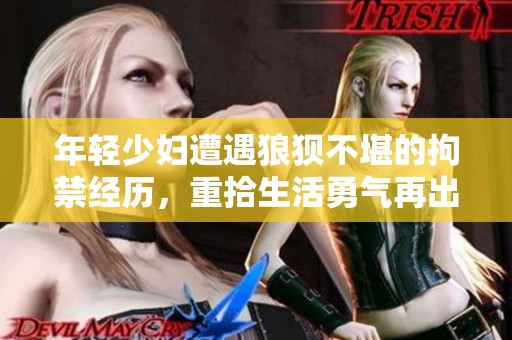 年轻少妇遭遇狼狈不堪的拘禁经历，重拾生活勇气再出发
