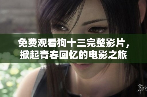 免费观看狗十三完整影片，掀起青春回忆的电影之旅