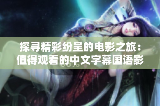 探寻精彩纷呈的电影之旅：值得观看的中文字幕国语影片推荐