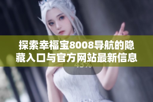 探索幸福宝8008导航的隐藏入口与官方网站最新信息分享