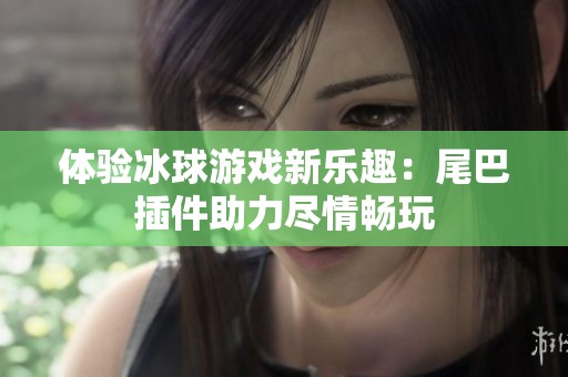 体验冰球游戏新乐趣：尾巴插件助力尽情畅玩