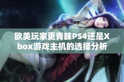 欧美玩家更青睐PS4还是Xbox游戏主机的选择分析