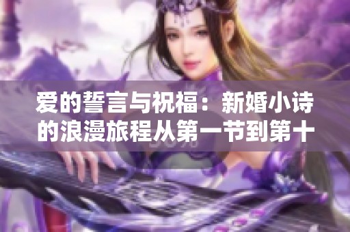 爱的誓言与祝福：新婚小诗的浪漫旅程从第一节到第十二节