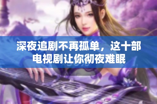 深夜追剧不再孤单，这十部电视剧让你彻夜难眠