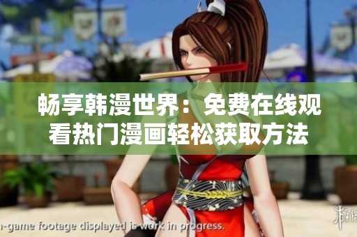 畅享韩漫世界：免费在线观看热门漫画轻松获取方法